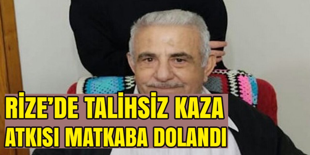 Rize'de Talihsiz Kaza Bir Kişinin Canını Aldı