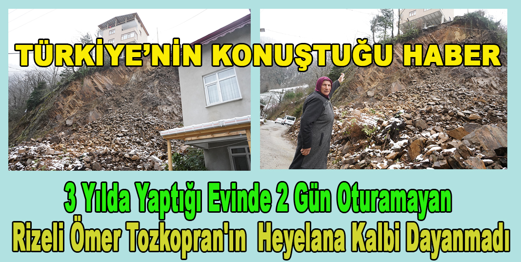 3 Yılda Yaptığı Evinde 2 Gün Oturamayan Rizeli Ömer Tozkopran'ın Heyelana kalbi dayanmadı