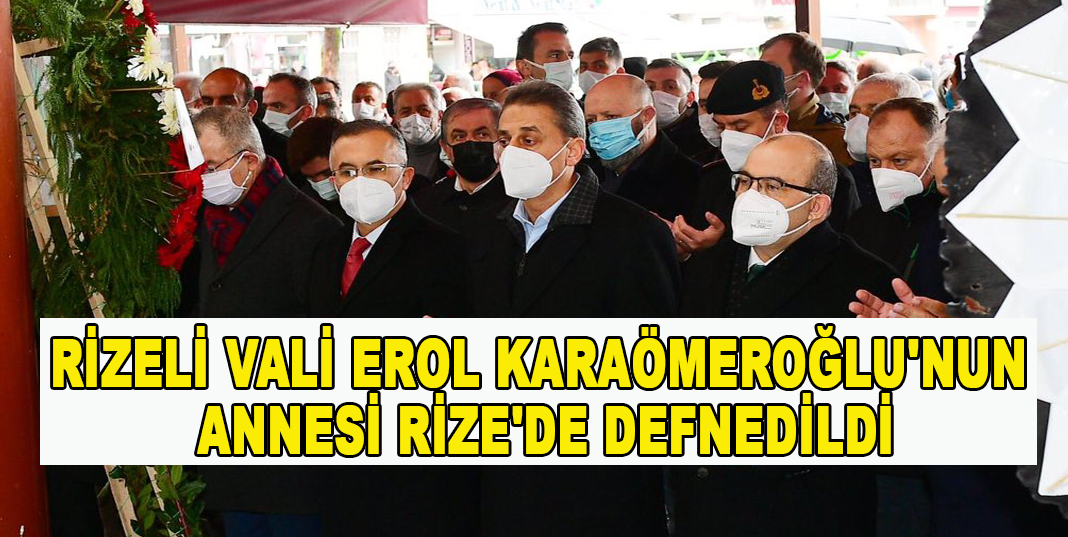 RİZELİ VALİ EROL KARAÖMEROĞLU'NUN ANNESİ RİZE'DE DEFNEDİLDİ