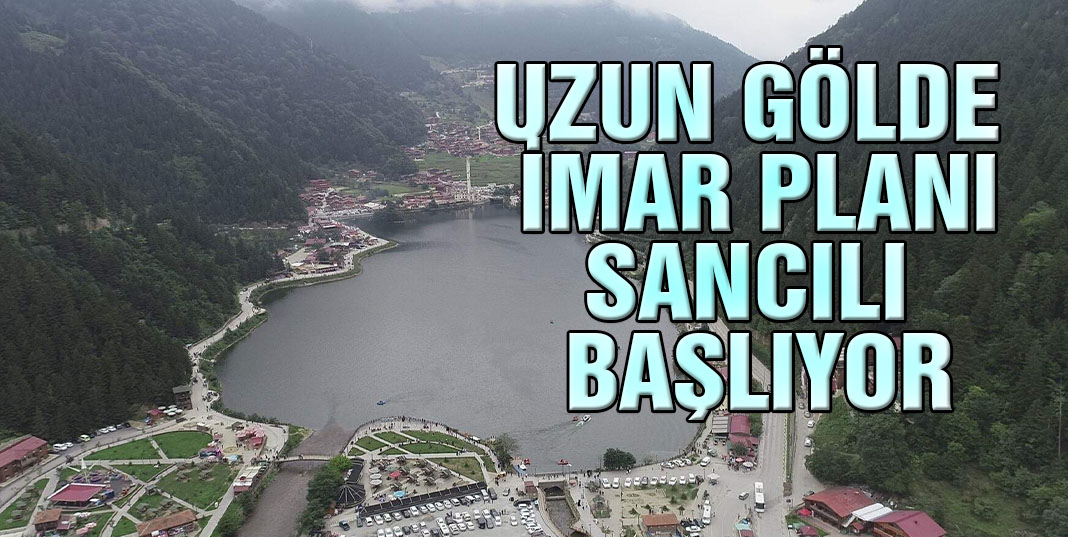 Uzungöl'de İmar Planı Sancılı Başlıyor