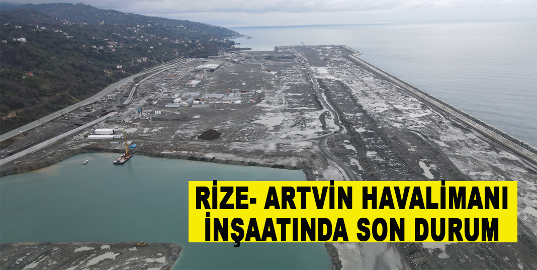 Rize- Artvin havalimanı inşaatında son durum
