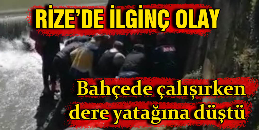 Rize'de İlginç Olay, bahçede çalışan kadın dere yatağına düştü