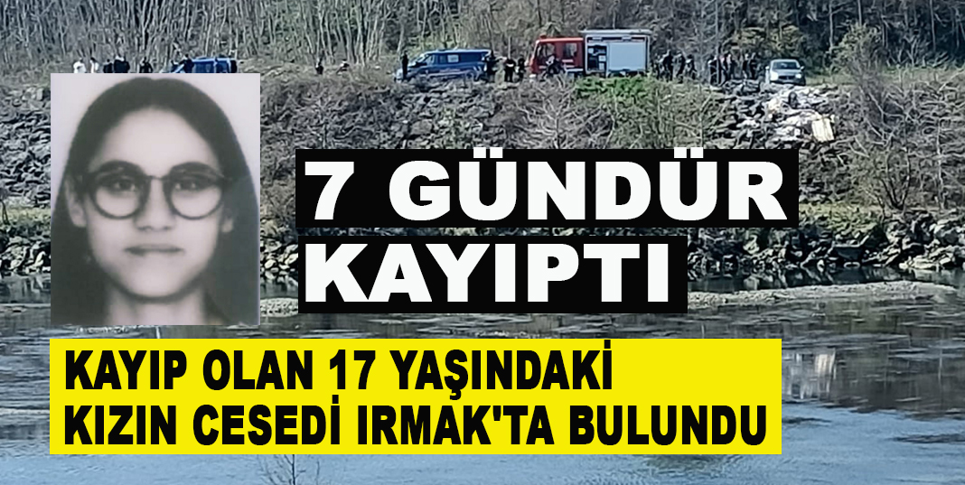Kayıp olan 17 yaşındaki kızın cesedi Irmak'ta bulundu