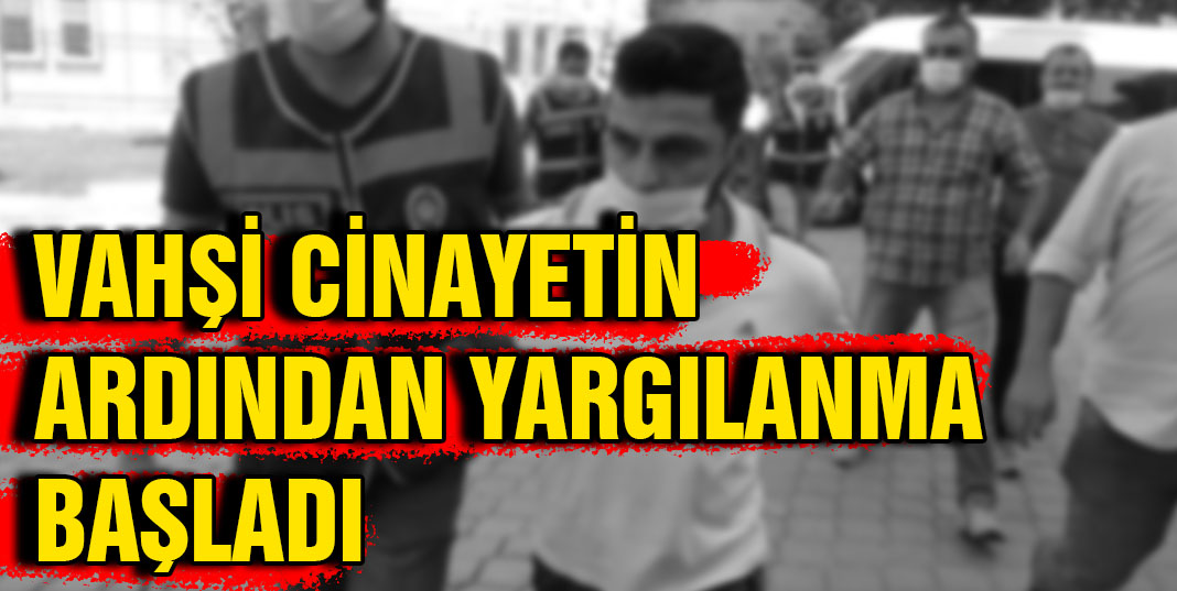 Samsun'da yaşanan vahşi cinayet sonrası yargılanma başladı