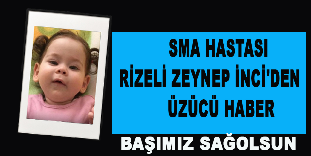 SMA HASTASI RİZELİ ZEYNEP İNCİ'DEN ÜZÜCÜ HABER