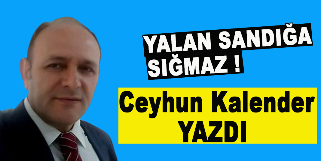 Ceyhun Kalender; YALAN SANDIĞA SIĞMAZ !