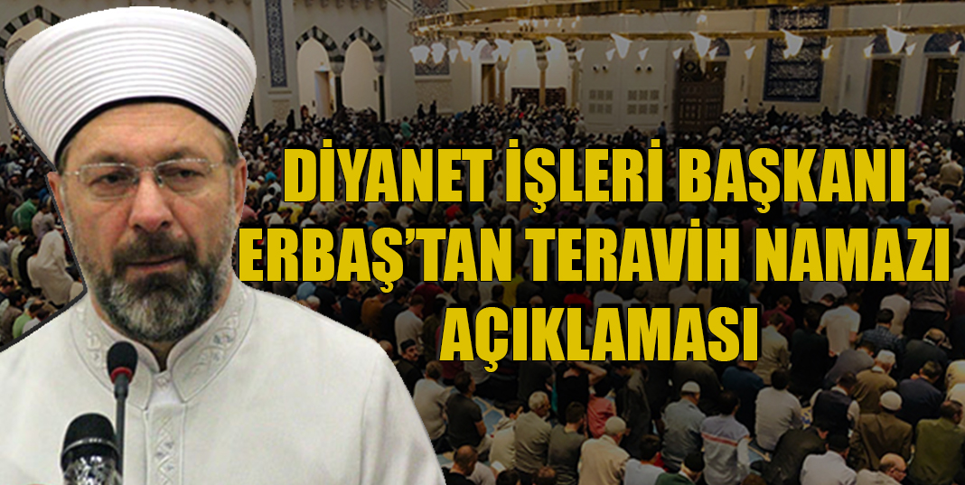 Diyanet İşleri Başkanı Erbaş'tan Teravih Açıklaması geldi.