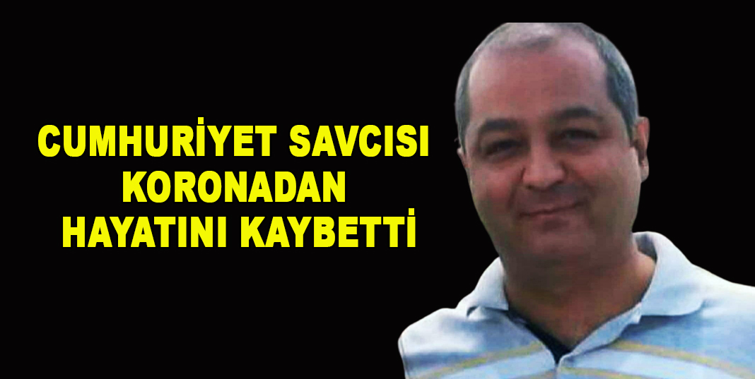 Cumhuriyet savcısı koronadan hayatını kaybetti