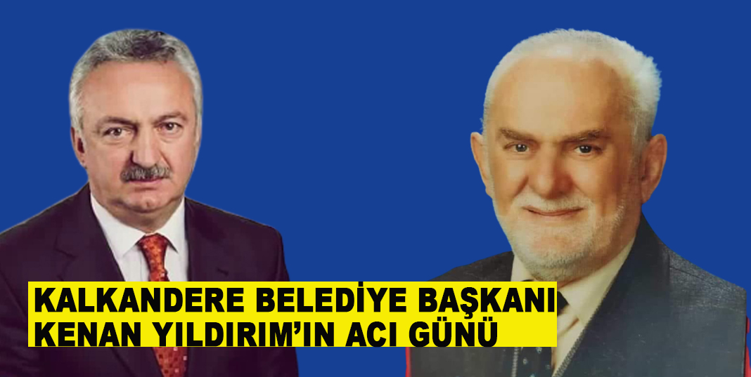KALKANDERE BELEDİYE BAŞKANININ ACI GÜNÜ
