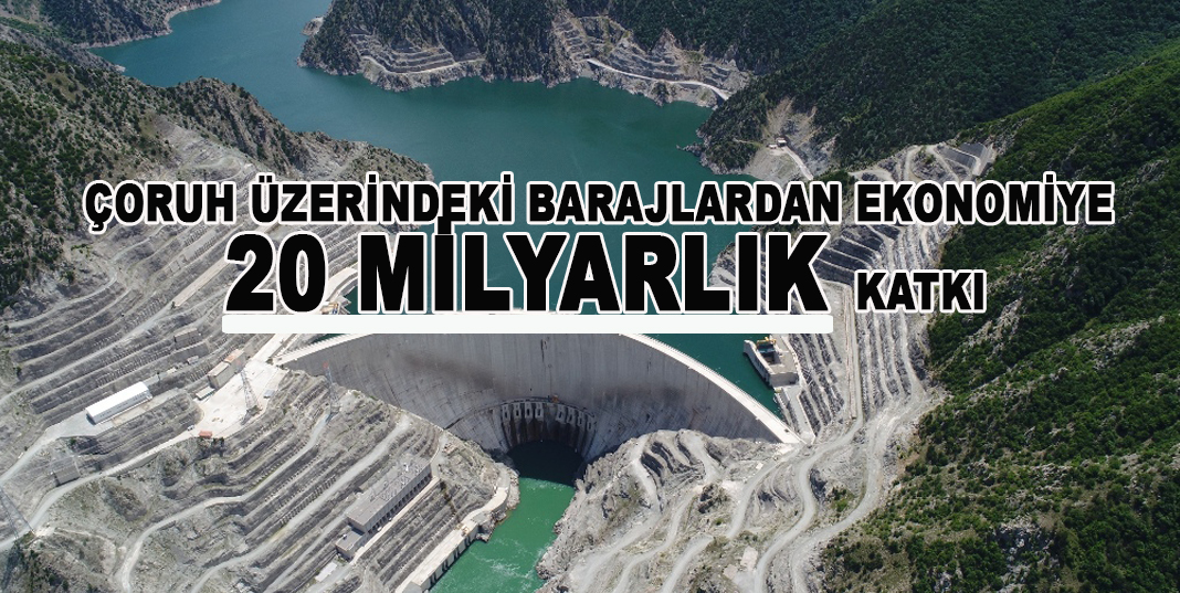 Çoruh üzerindeki barajlardan ekonomiye 20 milyar 291 milyonluk katkı