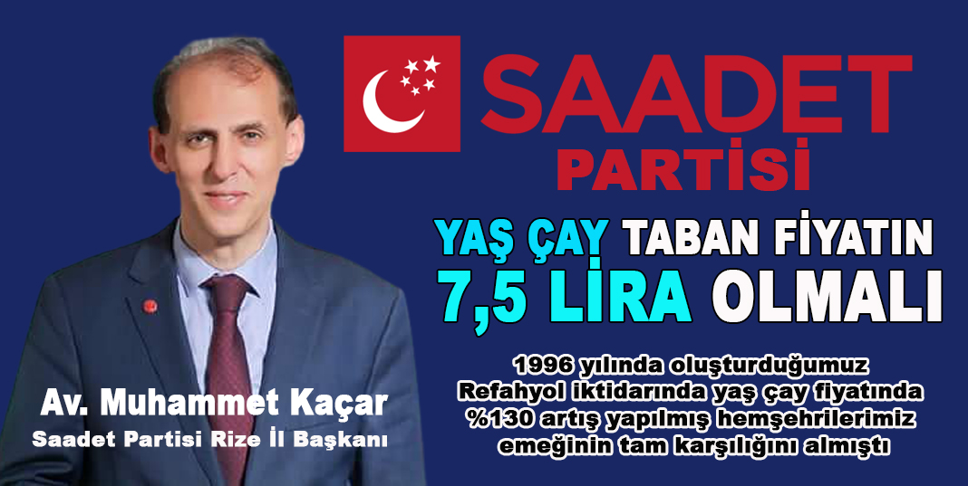 Saadet Partisi Rize İl Başkanı Kaçar ; Yaş Çay Fiyatının 7.5 Lira olması gerekir