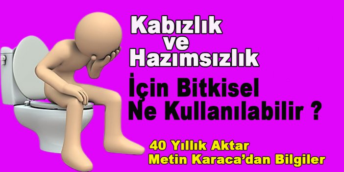 Kabızlık ve Hazımsızlık İçin Bitkisel Ne Kullanılır ?