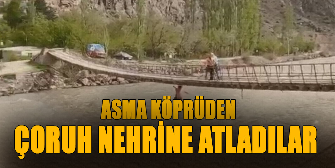 Metrece yükseklikten Çoruh nehrine atladılar.