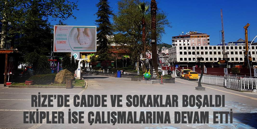 Rize’de kısıtlama başlamasıyla sokaklar yollar sessizliğe büründü.