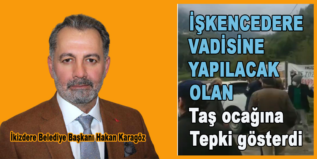 İkizdere Belediye Başkanı Karagöz; İşkencidere Vadisi'ne taş ocağına Tepki gösterdi