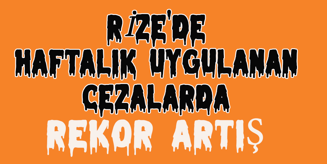 RİZE'DE HAFTALIK UYGULANAN CEZALARDA REKOR ARTIŞ