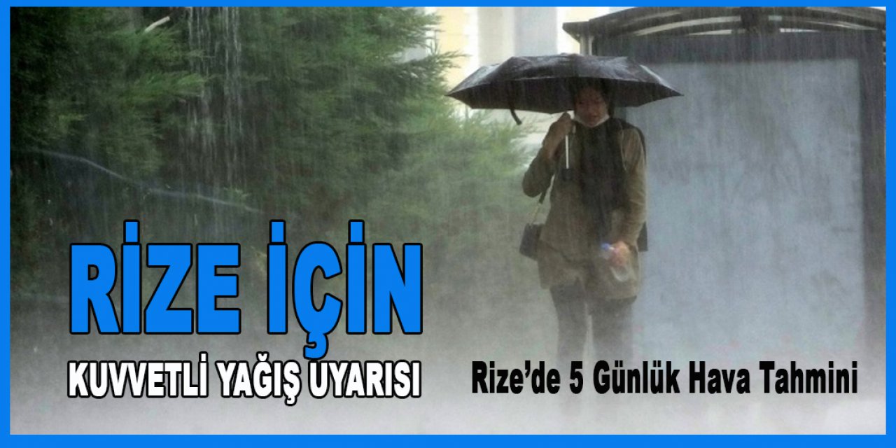 RİZE İÇİN KUVVETLİ YAĞIŞ UYARISI