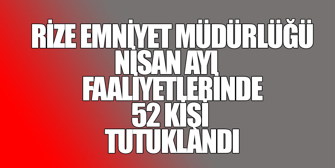 Rize Emniyet'i Nisan Ayı faaliyetleri yayınladı