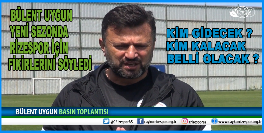 UYGUN: TAKIMDA GİDECEK KALACAKLARI BAŞKANLA BAKIP KARAR VERECEĞİZ