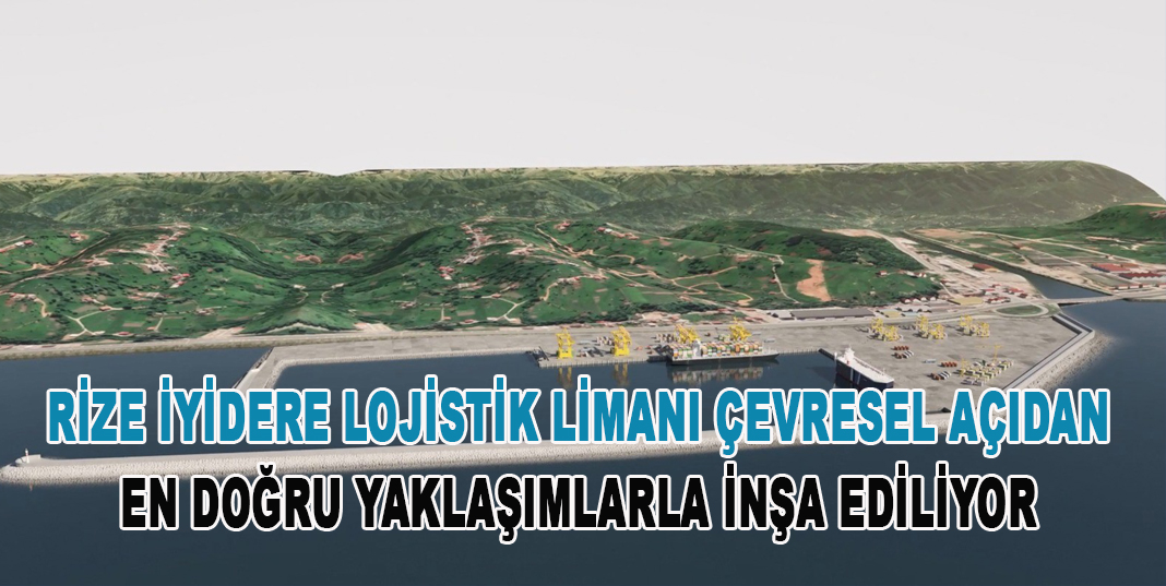 Rize İyidere Lojistik Limanı çevresel açıdan en doğru yaklaşımlarla inşa ediliyor