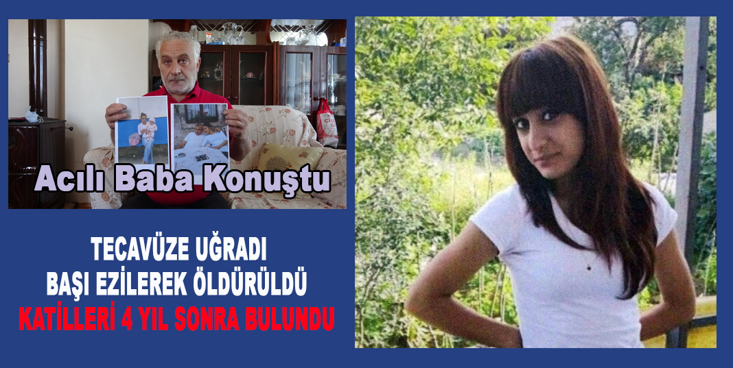 TECAVÜZE UĞRADI BAŞI EZİLEREK ÖLDÜRÜLDÜ KATİLLERİ 4 YIL SONRA BULUNDU