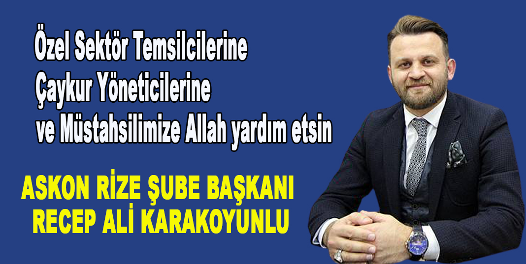 Recep Ali Karakoyunlu;Özel sektör temsilcilerine, Çaykur yöneticilerine Ve müstahsilimize Allah yardım etsin