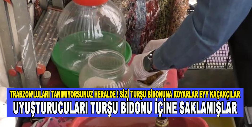 Trabzon'da polisten uyuşturucu operasyonu , Turşu bidonlarının içine saklamışlar