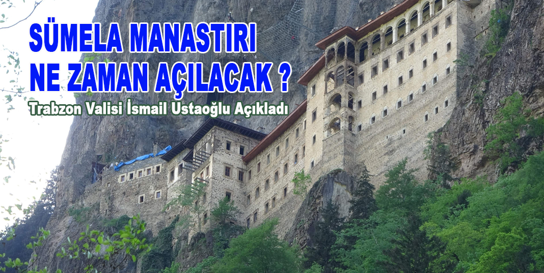 SÜMELA MANASTIRI NE ZAMAN AÇILACAK 2021 ?