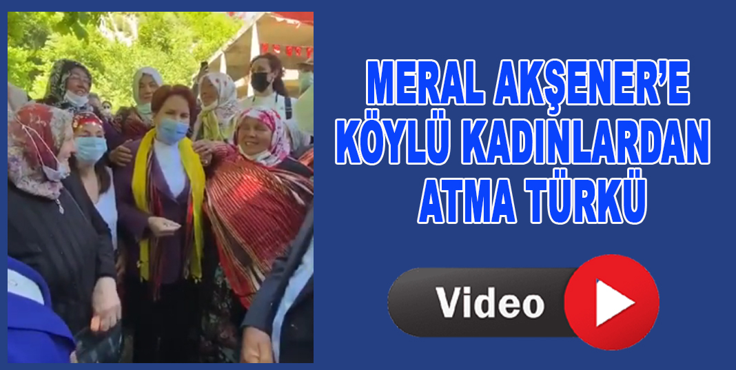 MERAL AKŞENER'E KÖYLÜ KADINLARDAN ATMA TÜRKÜ
