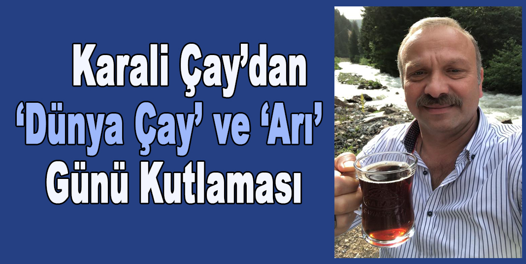 Karali Çay’dan ‘Dünya Çay’ ve ‘Arı’ günü kutlaması
