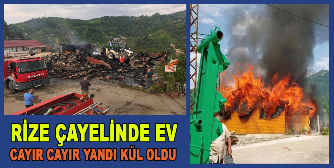 RİZE ÇAYELİNDE EV CAYIR CAYIR YANDI KÜL OLDU