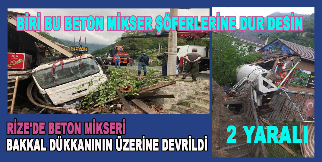 Rize'de Beton mikseri bakkal dükkanının üzerine devrildi: 2 yaralı