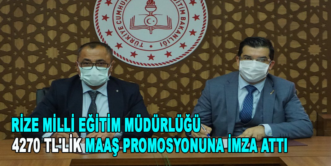 RİZE MİLLİ EĞİTİM MÜDÜRLÜĞÜ 4270 TL'LİK MAAŞ PROMOSYONUNA İMZA ATTI