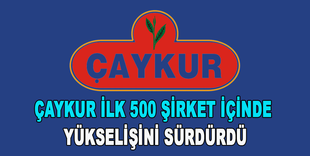 ÇAYKUR İLK 500 ŞİRKET İÇİNDE YÜKSELİŞİNİ SÜRDÜRDÜ