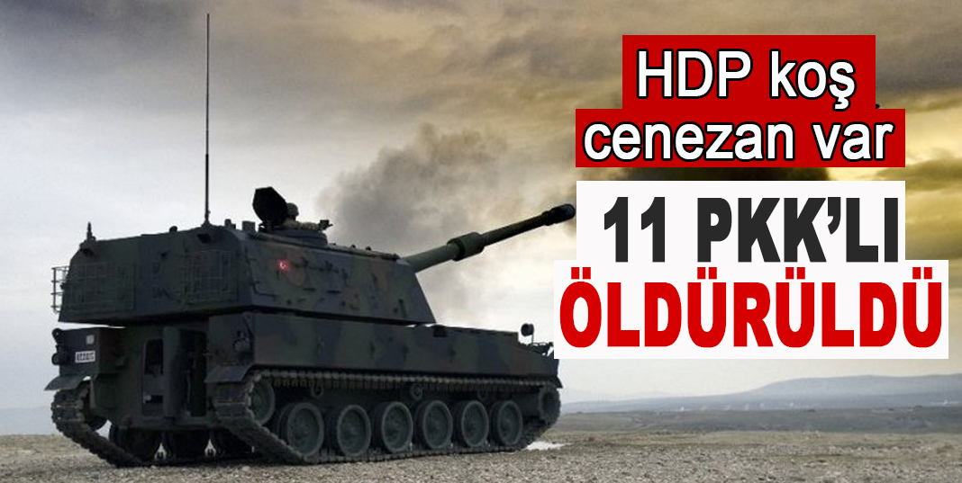 HDP koş cenezan var , 11 PKK’LI ÖLDÜRÜLDÜ