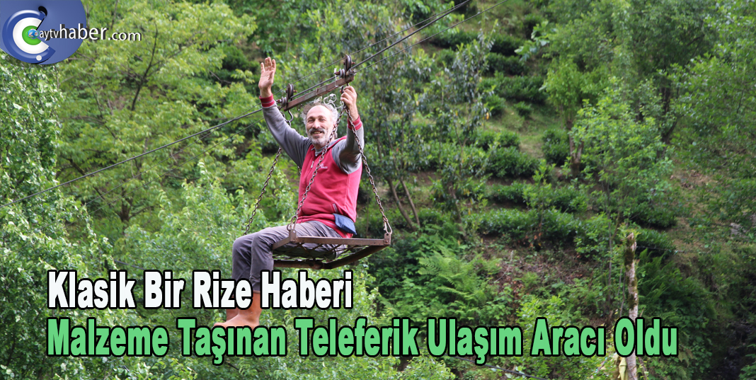 Klasik Bir Rize Haberi ; Malzeme taşınan teleferik ulaşım aracı oldu