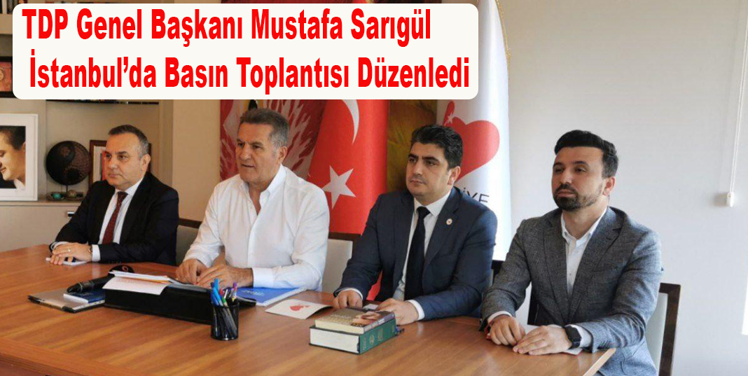 TDP Genel Başkanı Mustafa Sarıgül, İstanbul’da Basın Toplantısı Düzenledi