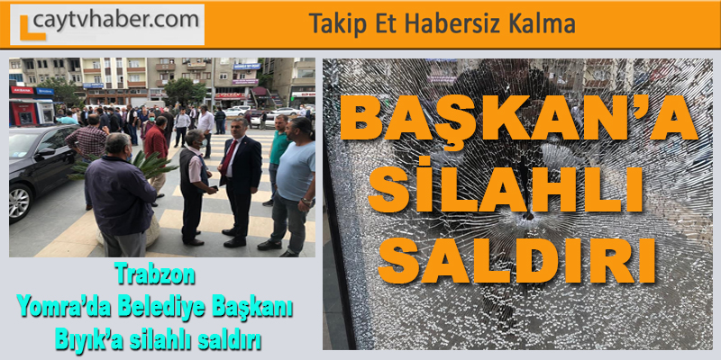 Trabzon Yomra’da Belediye Başkanı Bıyık’a silahlı saldırı