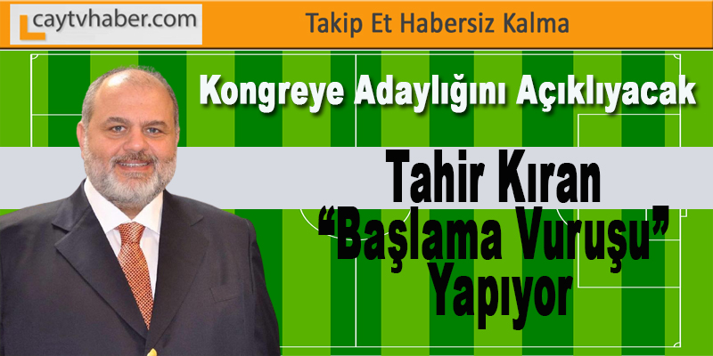 Tahir Kıran “Başlama Vuruşu” yapıyor