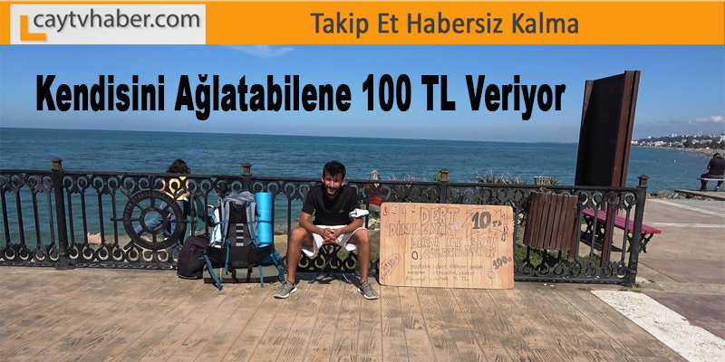 Kendisini ağlatabilene 100 TL veriyor