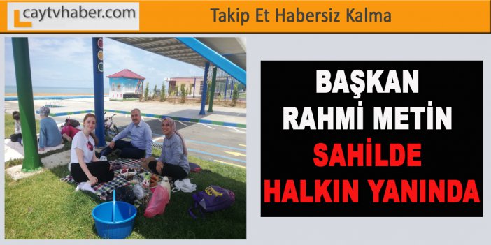 BAŞKAN RAHMİ METİN SAHİLDE HALKIN YANINDA