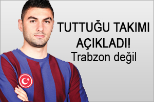 Burak tuttuğu takımı açıkladı