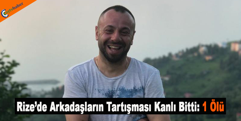 Rize’de Arkadaşların Tartışması Kanlı Bitti: 1 Ölü
