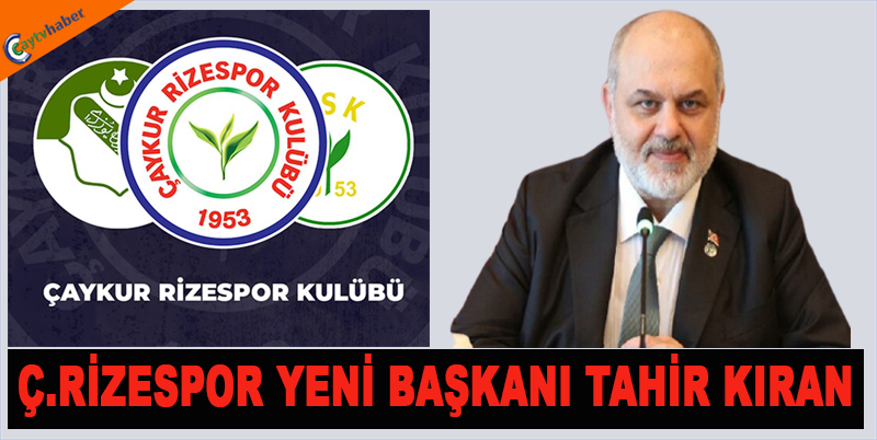 Ç.Rizespor Klüp Başkanlığına Tahir Kıran Seçildi