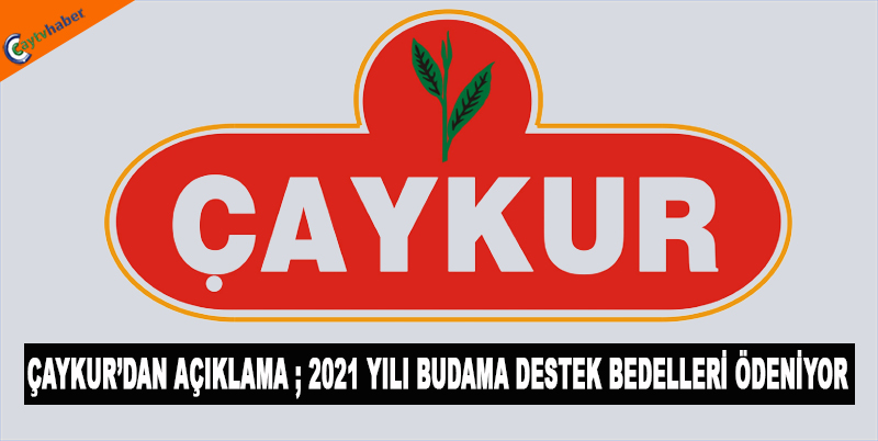 ÇAYKURDAN AÇIKLAMA , 2021 YILI BUDAMA DESTEK BEDELLERİ ÖDENİYOR