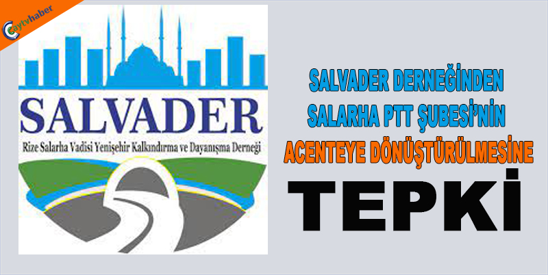 SALVADER DERNEĞİNDEN SALARHA PTT ŞUBESİNİN ACENTEYE DÖNÜŞTÜRÜLMESİNE TEPKİ