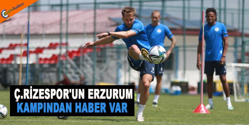 Ç.RİZESPOR'UN ERZURUM KAMPINDAN HABER VAR