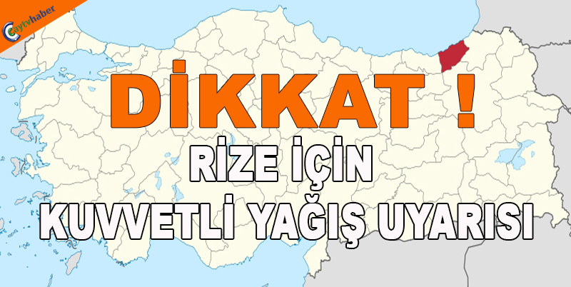 RİZE İÇİN KUVVETLİ YAĞIŞ UYARISI
