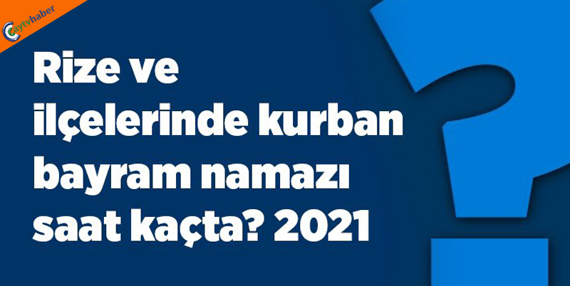 Rize ve ilçelerinde kurban bayram namazı saat kaçta kılınacak 2021 ?