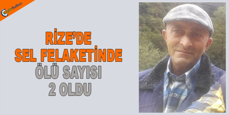 Rize’de Sel Felaketinde Ölü Sayısı 2 Oldu